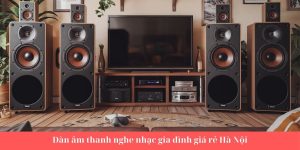 Dàn âm thanh nghe nhạc gia đình giá rẻ Hà Nội
