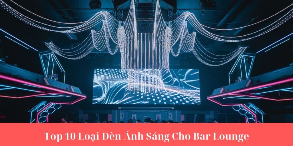 Top 10 Loại Đèn Ánh Sáng Cho Bar Lounge